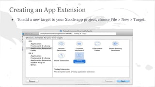 Creating an App Extension 
● To add a new target to your Xcode app project, choose File > New > Target. 
 