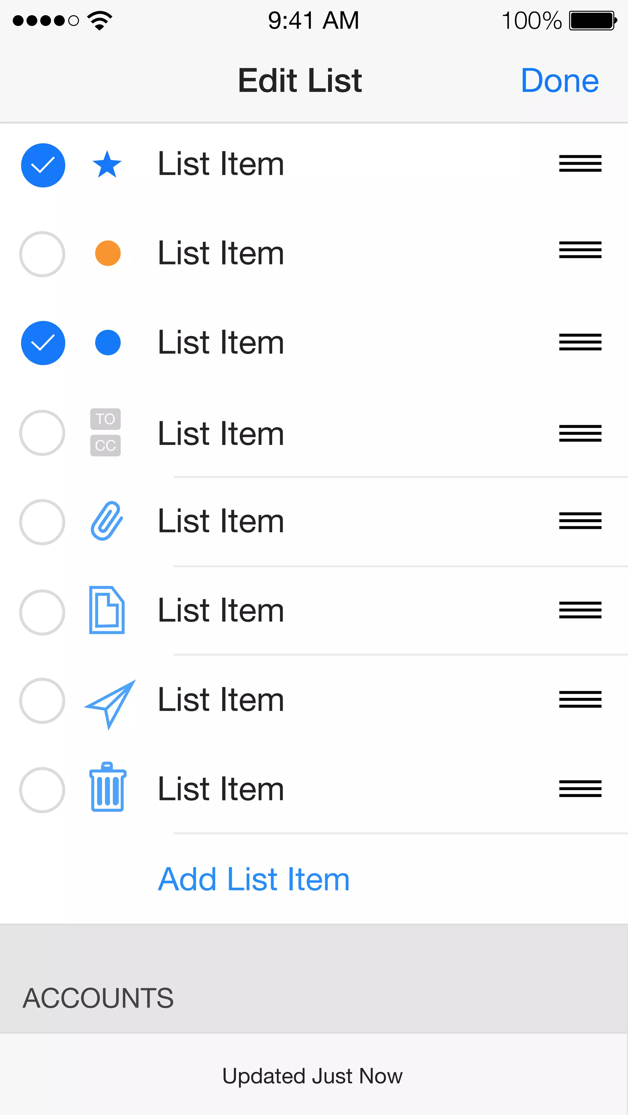 9:41 AM 100% 
Edit List Done 
List Item 
List Item 
List Item 
List Item 
List Item 
List Item 
List Item 
List Item 
Add List Item 
TO 
CC 
Updated Just Now 
ACCOUNTS 
 