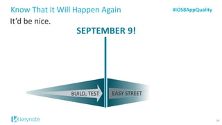 It’d be nice. 
Know That it Will Happen Again 
SEPTEMBER 9! 
#iOS8AppQuality 
16  