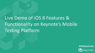 Live Demo of iOS 8 Features & Functionality on Keynote’s Mobile Testing Platform 
#iOS8AppQuality  