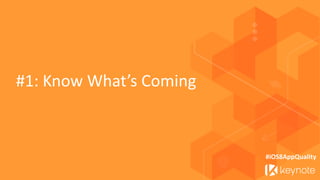 #1: Know What’s Coming 
#iOS8AppQuality  