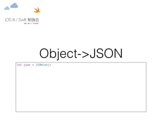 Object->JSON 
let json = JSON(obj) 
 