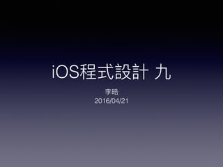 iOS程式設計 九
李晧
2016/04/21
 