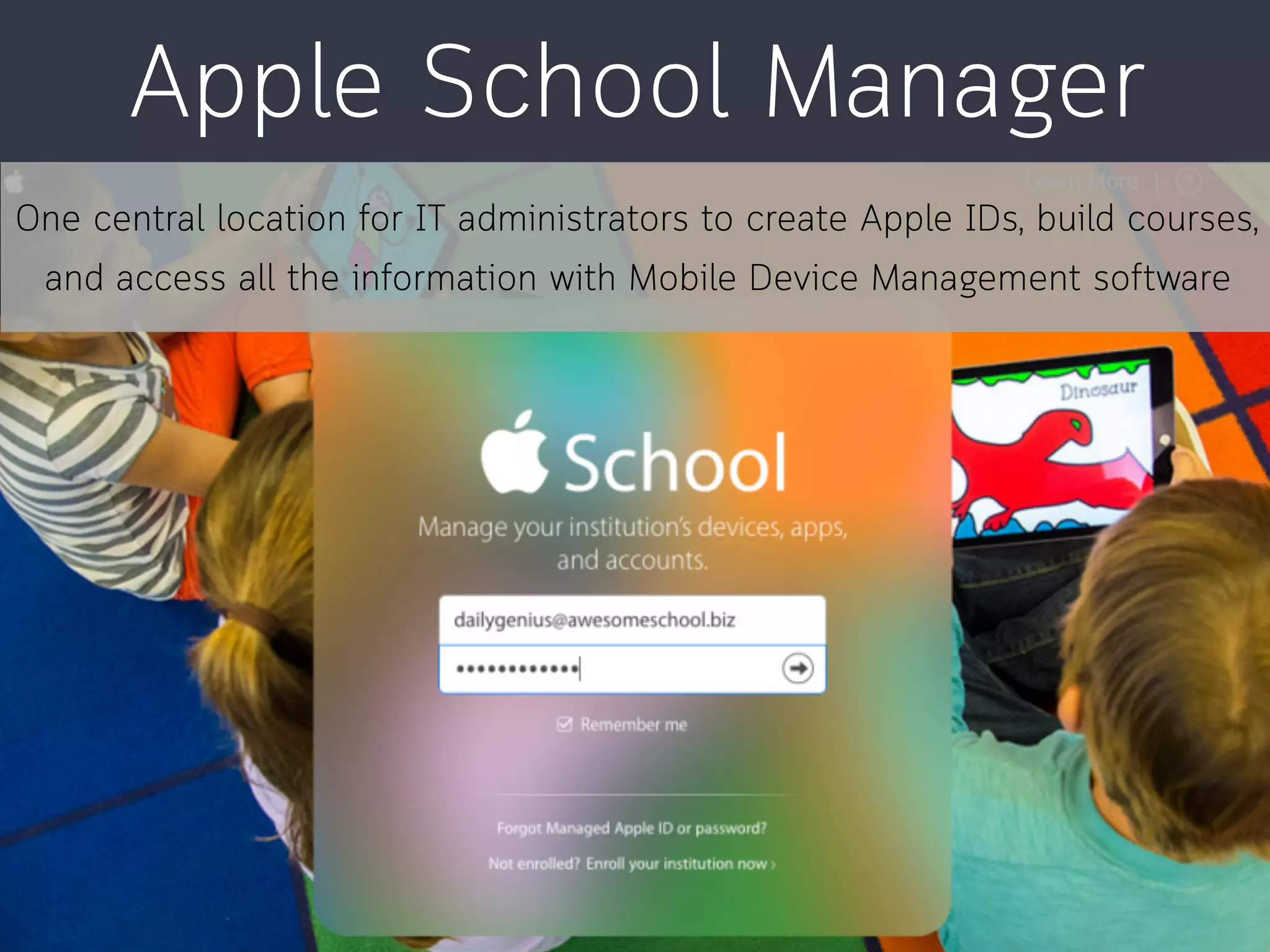 Apple School Manager
One central location for IT administrators to create Apple IDs, build courses,
and access all the information with Mobile Device Management software
