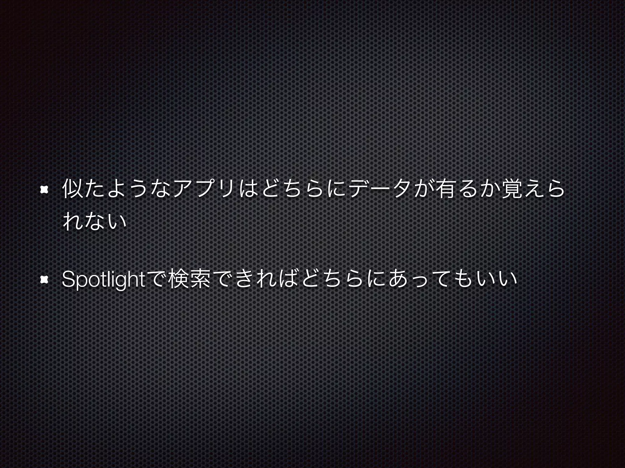 似たようなアプリはどちらにデータが有るか覚えら
れない
Spotlightで検索できればどちらにあってもいい
 