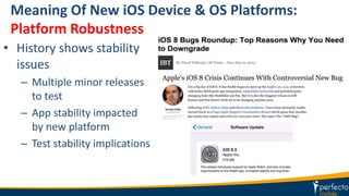 Meaning Of New iOS Device & OS Platforms:
Platform Robustness
• History shows stability
issues
– Multiple minor releases
to test
– App stability impacted
by new platform
– Test stability implications
 