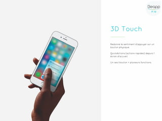 P.19P.19
3D Touch
Redonne le sentiment d’appuyer sur un
bouton physique.
QuickActions (actions rapides) depuis l’
écran d’accueil.
Un seul bouton = plusieurs fonctions.
 