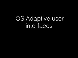 iOS Adaptive user 
interfaces 
 