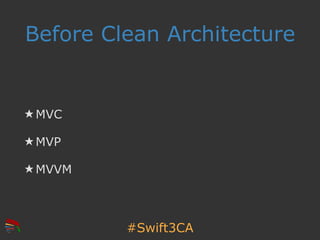 #Swift3CA
Before Clean Architecture
★ MVC
★ MVP
★ MVVM
 