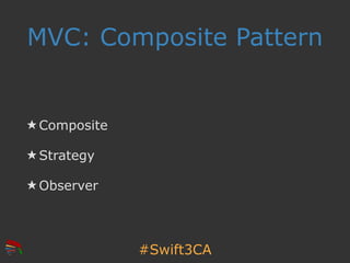 #Swift3CA
MVC: Composite Pattern
★ Composite
★ Strategy
★ Observer
 