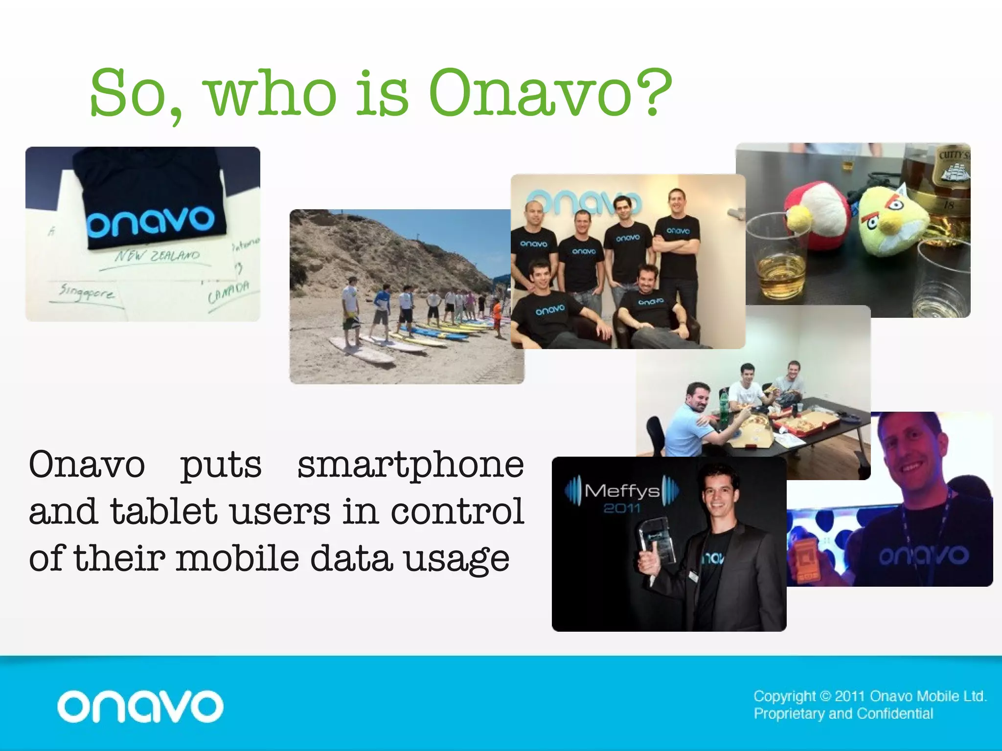 So, who is Onavo? Onavo puts smartphone and tablet users in control of their mobile data usage 