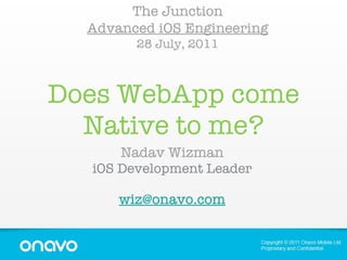 Does WebApp come Native to me? ,[object Object],[object Object],[object Object],The Junction Advanced iOS Engineering 28 July, 2011 