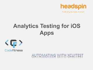 Analytics Testing for iOS
Apps
 