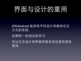 界⾯面与设计的重⽤用
iOS/Android 是具有不同设计⻛风格和交互
⽅方式的系统.
近期有⼀一些相互的学习
但从交互设计和界⾯面⻛风格来说还是有很多
差异.
 