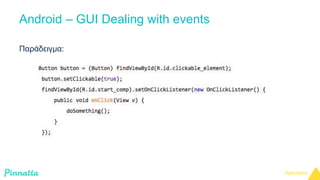Android – GUI Dealing with events 
Παράδειγμα: 
 
