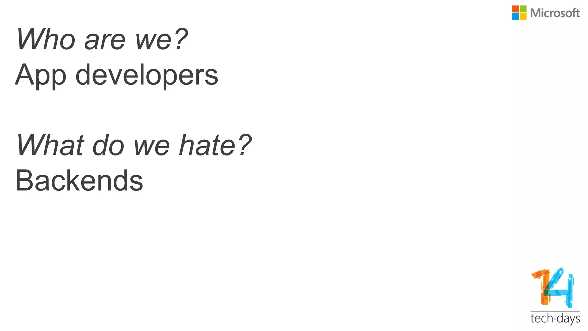 Who are we?
App developers
What do we hate?
Backends
 