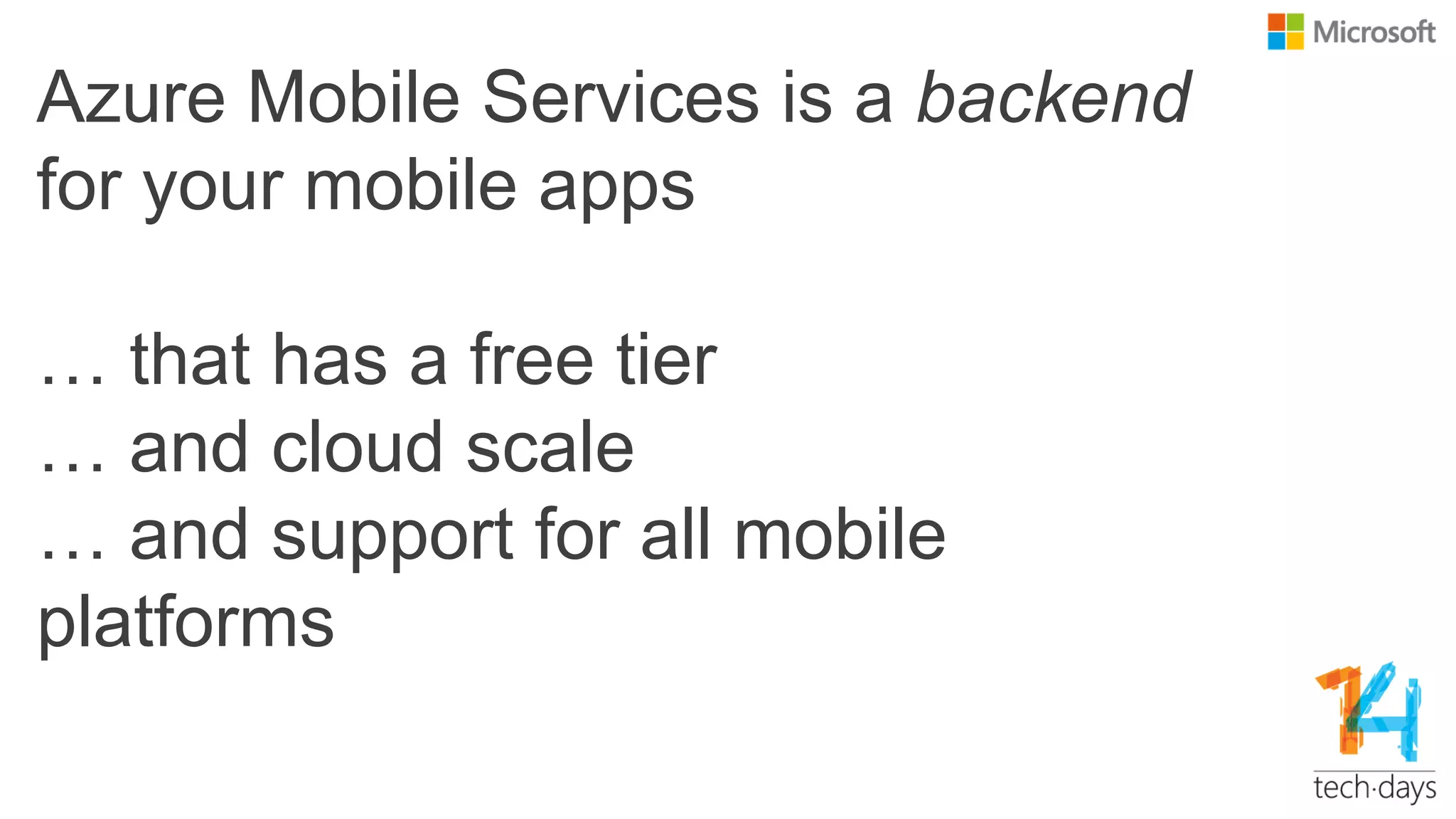 Azure Mobile Services is a backend
for your mobile apps
… that has a free tier
… and cloud scale
… and support for all mobile
platforms
 