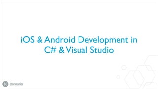 iOS & Android Development in	

C# & Visual Studio

 