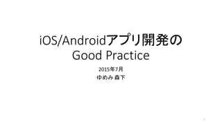 iOS/Androidアプリ開発の
Good Practice
2015年7月
ゆめみ 森下
1
 