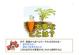 まず、結論から述べよう！それは次の２点！	
  
•  基本死なない	
  
•  通知で変更を伝える	
  
この２点がなぜ重要かをこれから説明するよ	
  
6	
 