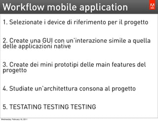 Workflow mobile application
 1. Selezionate i device di riferimento per il progetto

 2. Create una GUI con un’interazione...