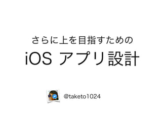 さらに上を目指すための
iOS アプリ設計
@taketo1024
 