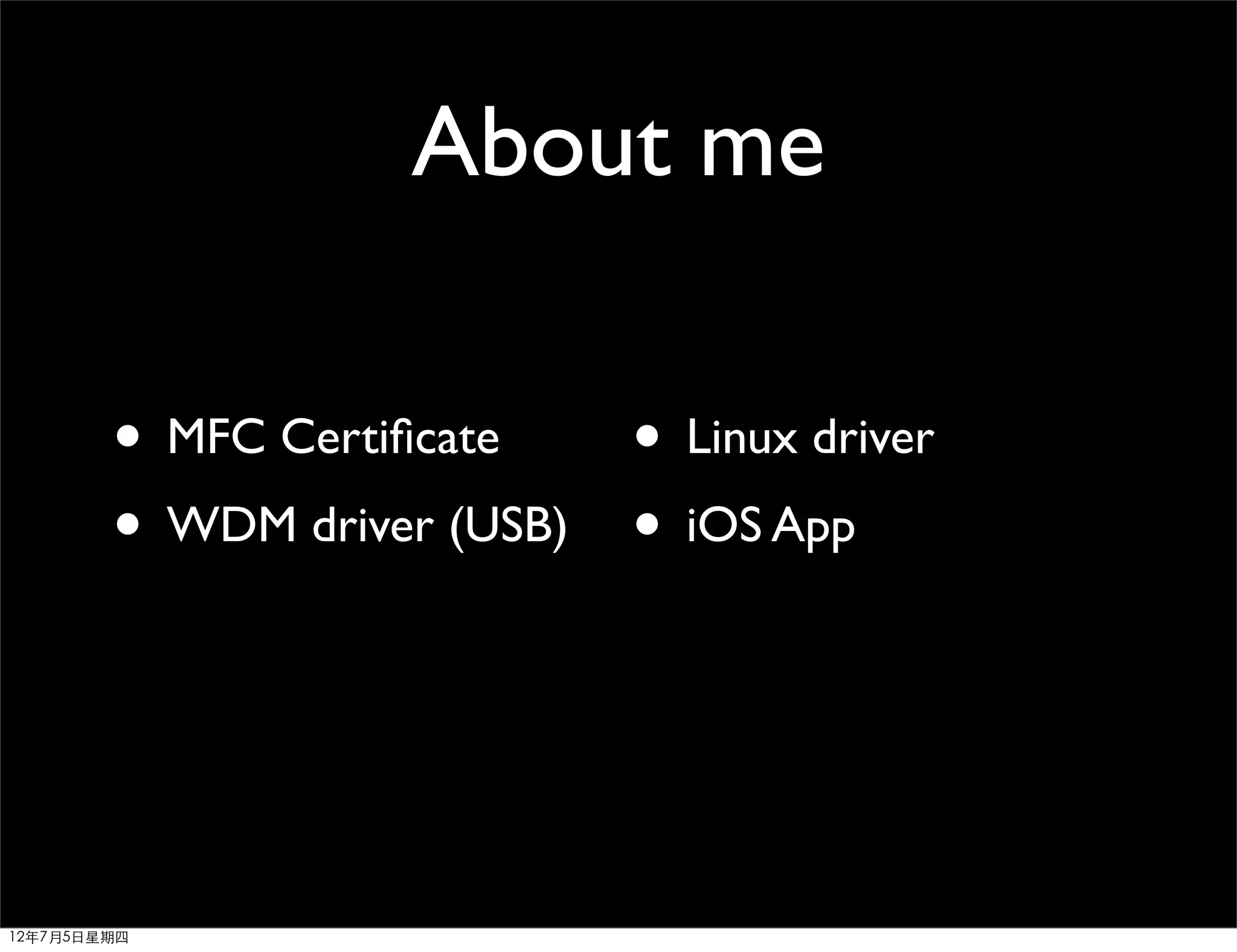 About me

        • MFC Certiﬁcate   • Linux driver
        • WDM driver (USB) • iOS App



12年7月5日星期四
 