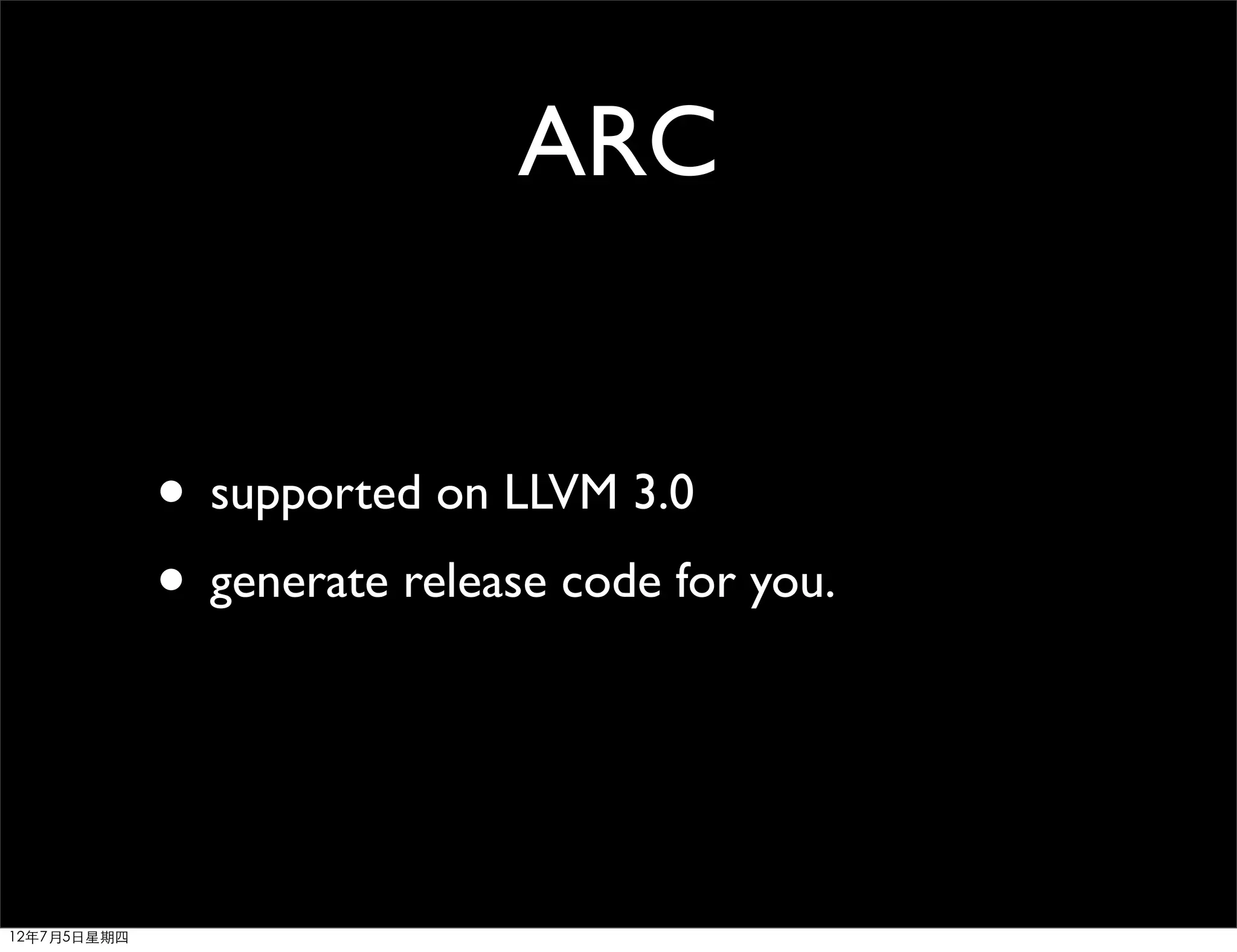 ARC


             • supported on LLVM 3.0
             • generate release code for you.


12年7月5日星期四
 