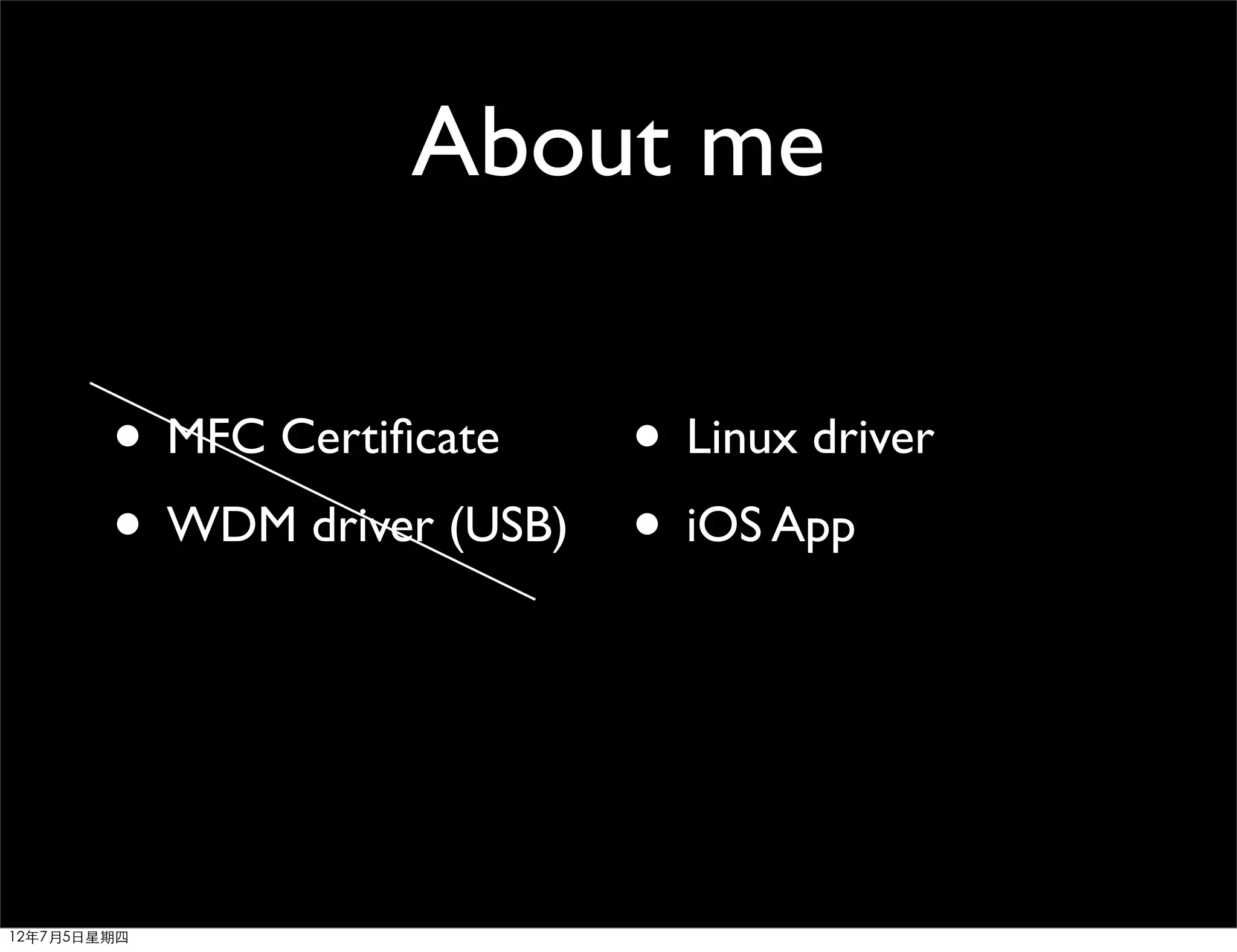 About me

        • MFC Certiﬁcate   • Linux driver
        • WDM driver (USB) • iOS App



12年7月5日星期四
 