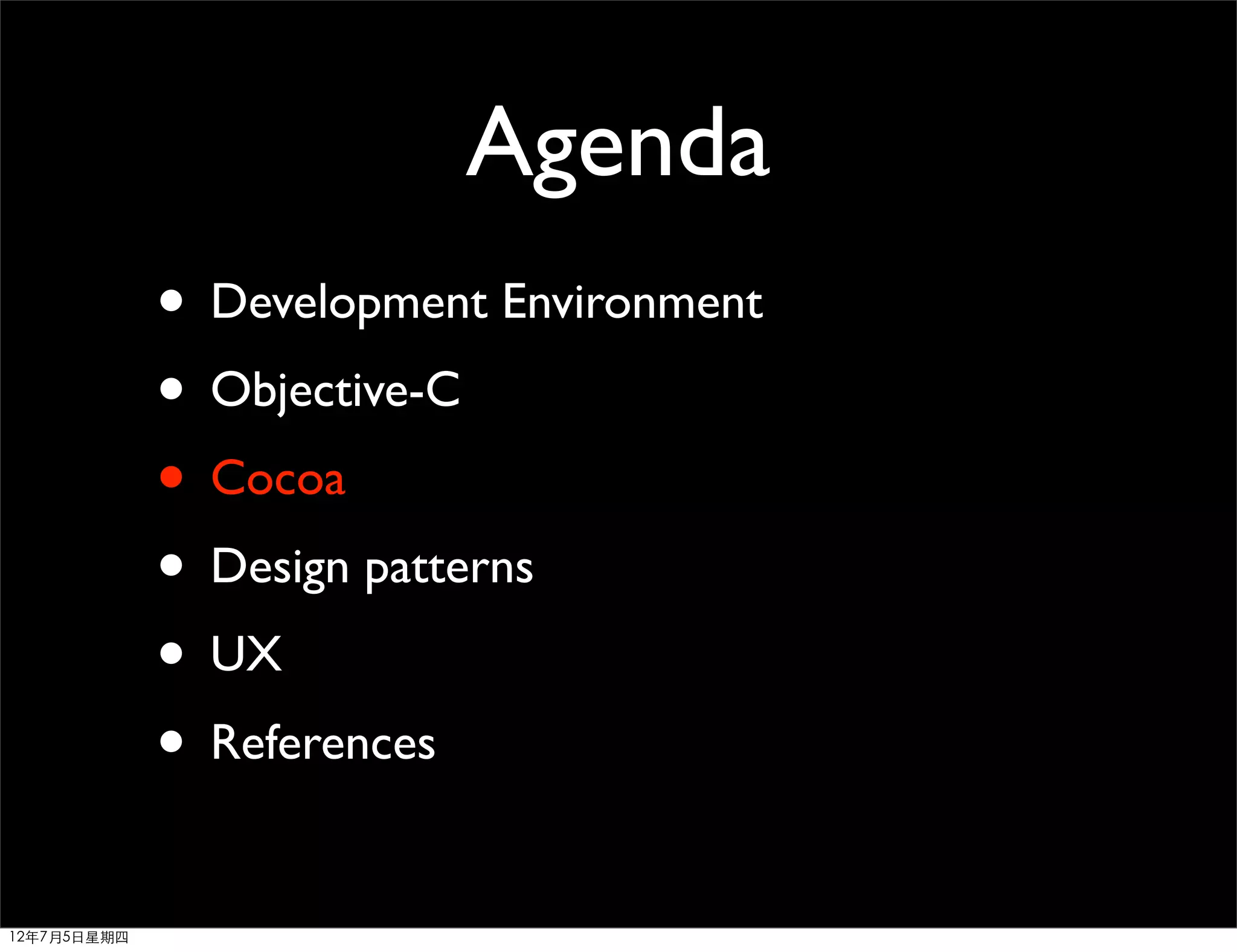 Agenda
             • Development Environment
             • Objective-C
             • Cocoa
             • Design patterns
             • UX
             • References
12年7月5日星期四
 