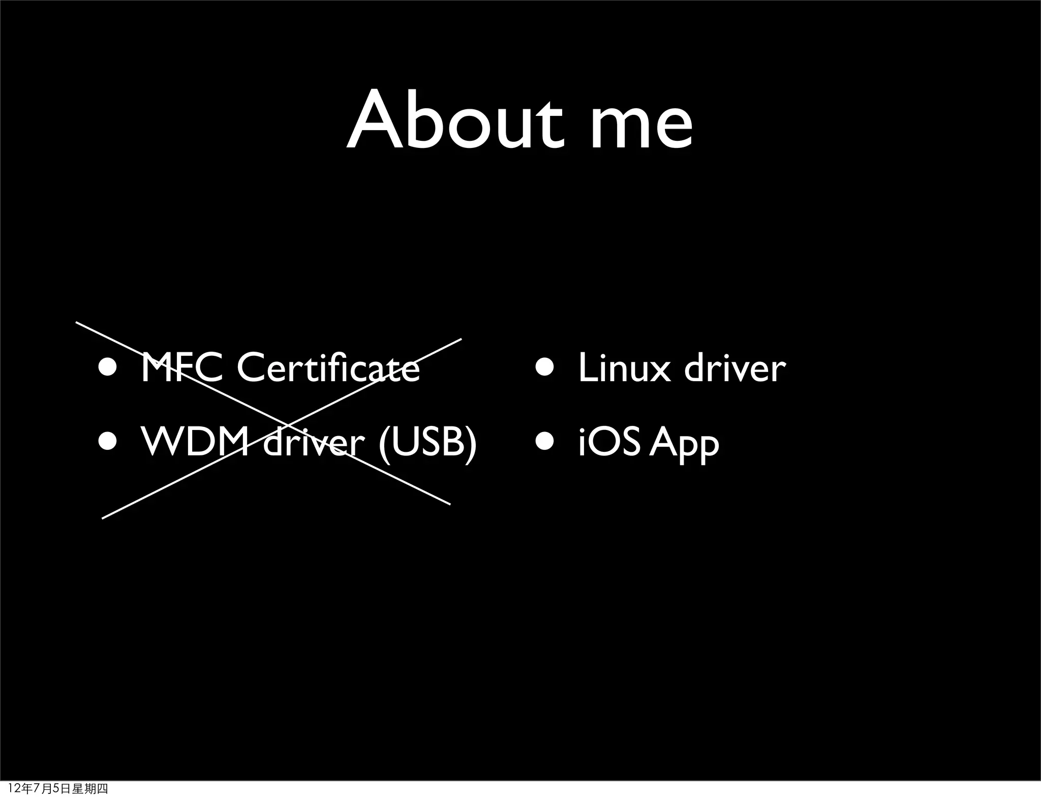 About me

        • MFC Certiﬁcate   • Linux driver
        • WDM driver (USB) • iOS App



12年7月5日星期四
 
