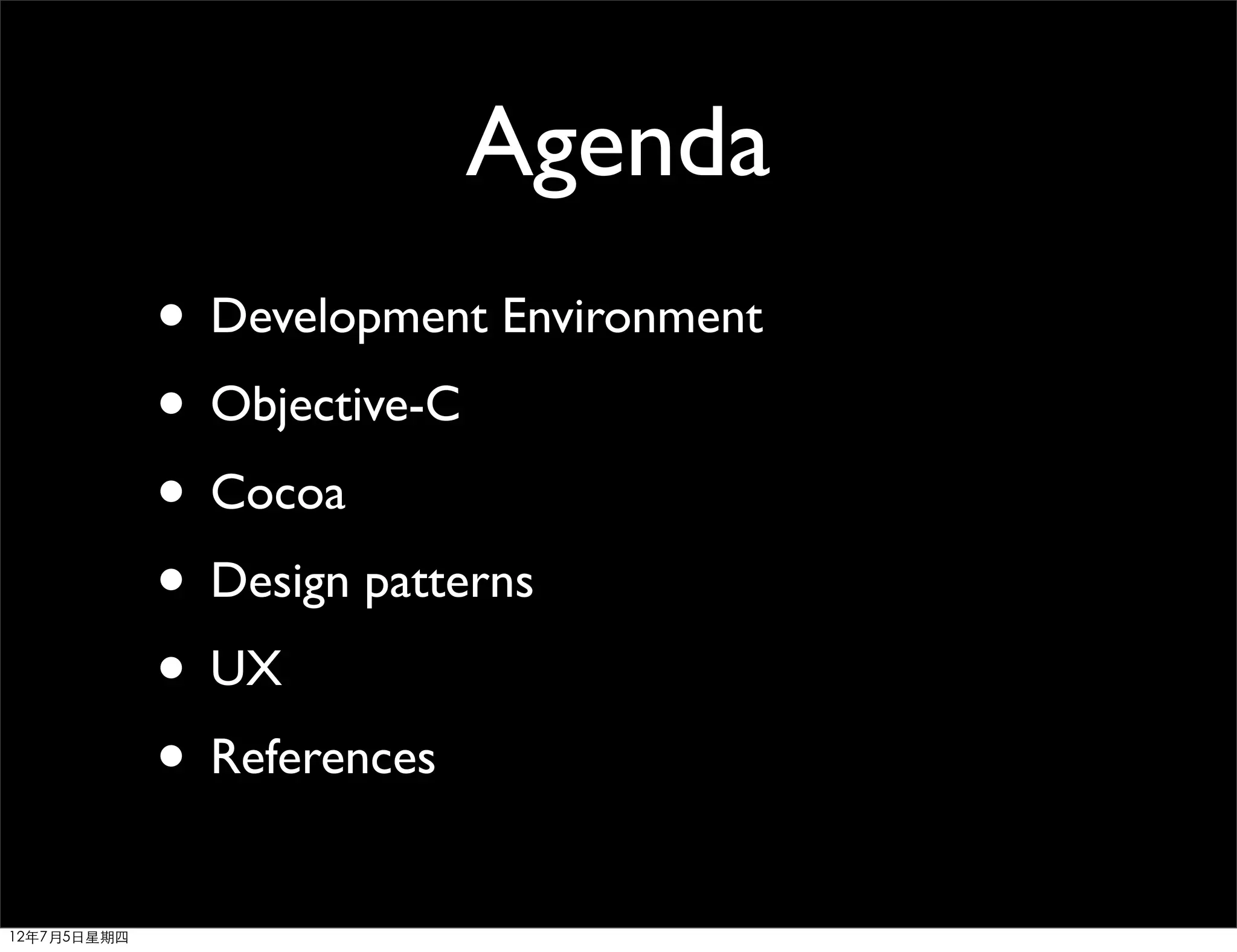 Agenda
             • Development Environment
             • Objective-C
             • Cocoa
             • Design patterns
             • UX
             • References
12年7月5日星期四
 