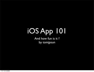 iOS App 101
               And how fun is it ?
                 by tomjpsun




12年7月5日星期四
 