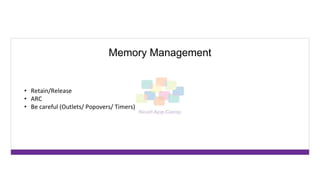 Memory Management
• Retain/Release
• ARC
• Be careful (Outlets/ Popovers/ Timers)