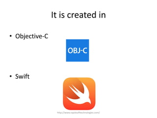 It is created in
• Objective-C
• Swift
http://www.rapidsofttechnologies.com/