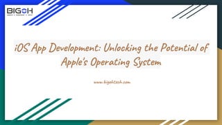 iOS App Development: Unlocking the Potential of
Apple's Operating System
www.bigohtech.com
 