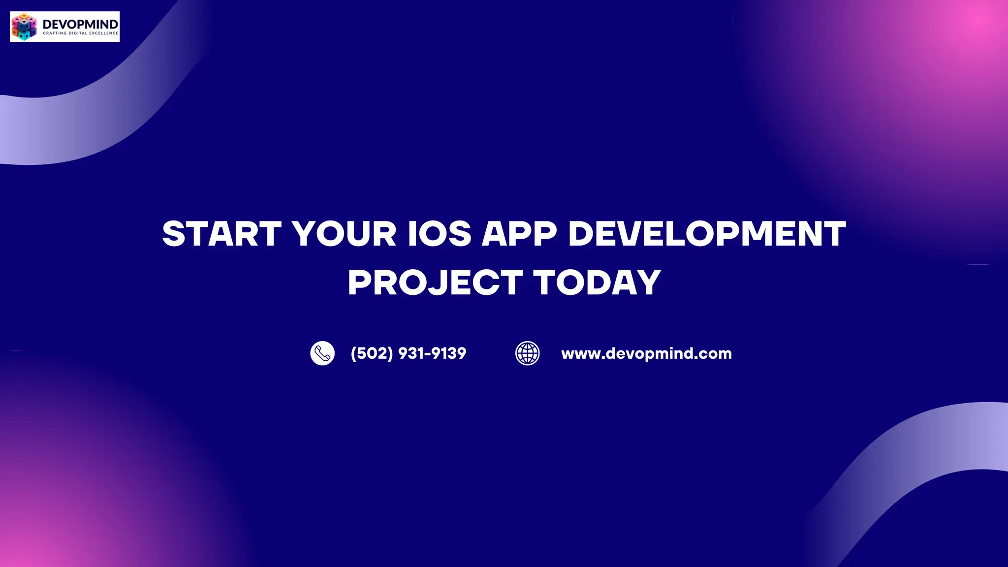 START YOUR IOS APP DEVELOPMENT
PROJECT TODAY
(502) 931-9139 www.devopmind.com
 