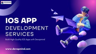 IOS APP
DEVELOPMENT
SERVICES
Build High-Quality IOS Apps with Devopmind
www.devopmind.com
 