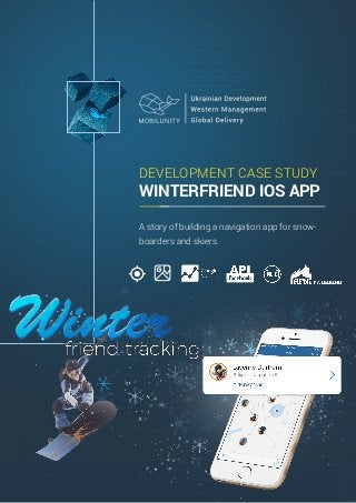 DEVELOPMENT CASE STUDY
WINTERFRIEND IOS APP
A story of building a navigation app for snow-
boarders and skiers.
 