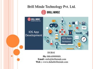 Brill Mindz Technology Pvt. Ltd.
Ph: 080-69999989.
Email :-info@brillmindz.com
Web :- www.dubaibrillmindz.com
DUBAI
 