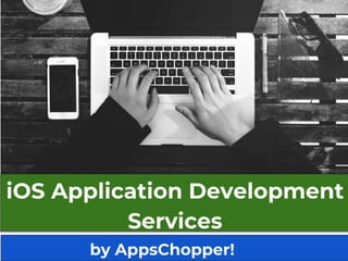 iOS Application Development
Services
by AppsChopper!
 