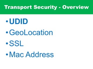 Transport Security - Overview
•UDID
•GeoLocation
•SSL
•Mac Address
 
