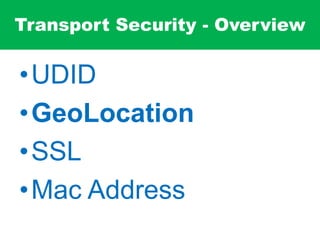 Transport Security - Overview
•UDID
•GeoLocation
•SSL
•Mac Address
 