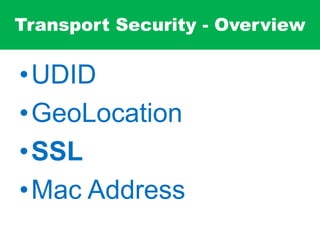 Transport Security - Overview
•UDID
•GeoLocation
•SSL
•Mac Address
 