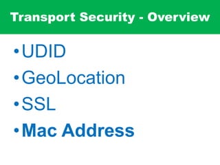 Transport Security - Overview
•UDID
•GeoLocation
•SSL
•Mac Address
 