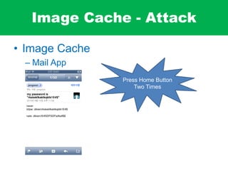 Image Cache - Attack
• Image Cache
– Mail App
Press Home Button
Two Times
 