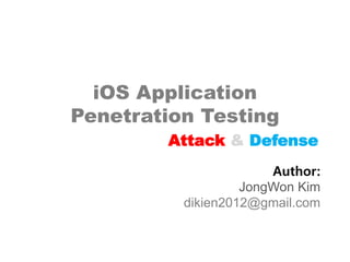 iOS Application
Penetration Testing
Attack & Defense
Author:
JongWon Kim
dikien2012@gmail.com
 