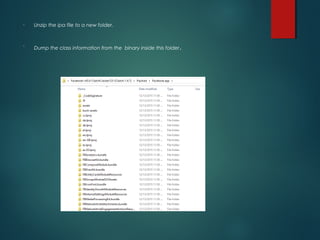 • Unzip the ipa file to a new folder.
• Dump the class information from the binary inside this folder.
 