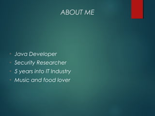 ABOUT ME
• Java Developer
• Security Researcher
• 5 years into IT Industry
• Music and food lover
 