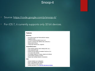 Snoop-it
• Source: https://code.google.com/p/snoop-it/
• For iOS 7, it currently supports only 32 bit devices.
 